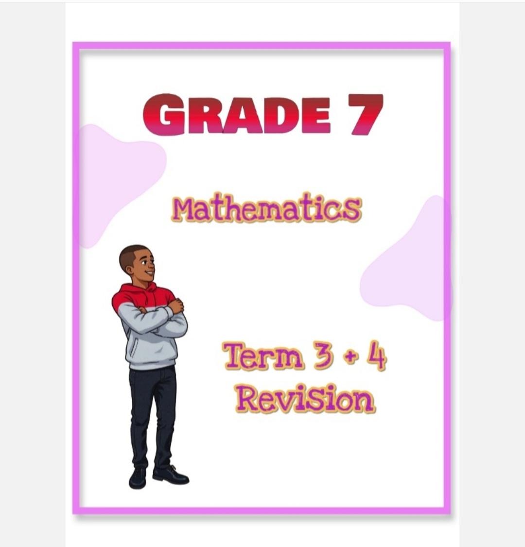 Grade 7 Mathematics Term 3 + 4 Revision